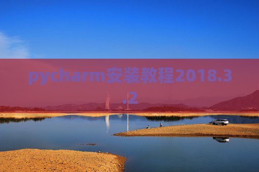 pycharm安装教程2018.3.2 pycharm安装教程2018.3.2